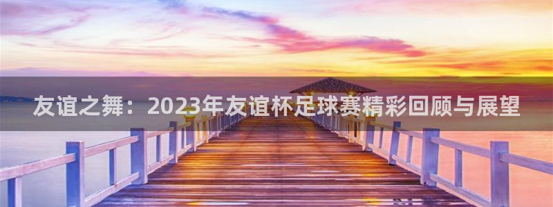  k1俱乐部有哪些运动员名单：友谊之舞：2023年友谊杯足球赛